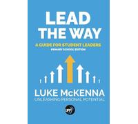 Lead The Way: Lead The Way: A Guide For Student Leaders (Primary School Edition)