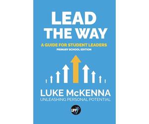 Lead The Way: Lead The Way: A Guide For Student Leaders (Primary School Edition)