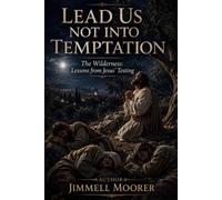 Lead Us Not Into Temptation The Wilderness: Lessons from Jesus' Testing
