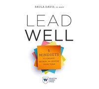 Lead Well: 5 Mindsets to Engage, Retain, and Inspire Your Team