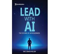Lead with AI: The Future of AI in Business: How to Inspire Teams, Drive Innovation, and Thrive in the Digital Era