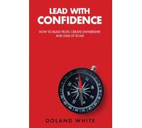 Lead with Confidence: How to Build Trust, Create Ownership, and Lead at Scale