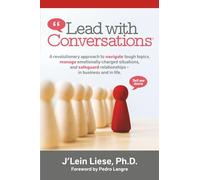 Lead With Conversations: A Revolutionary Approach To Navigate Tough Topics, Manage Emotionally Charged Situations & Safeguard Relationships