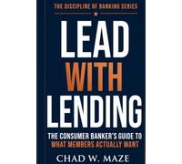 LEAD WITH LENDING: THE CONSUMER BANKER’S GUIDE TO WHAT MEMBERS ACTUALLY WANT