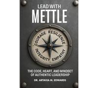 Lead with Mettle: The Code, Heart, and Mindset of Authentic Leadership