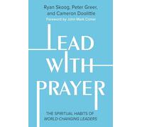Lead with Prayer: The Spiritual Habits of World-Changing Leaders
