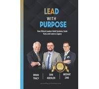 Lead with Purpose: How Ethical Leaders Build Systems, Scale Trust, and Leave a Legacy