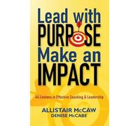 Lead with Purpose, Make an Impact: 44 Lessons in Effective Coaching & Leadership