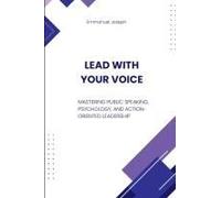 Lead with Your Voice, Mastering Public Speaking, Psychology, and Action-Oriented Leadership