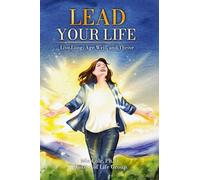 LEAD YOUR LIFE: LIVE LONG, AGE WELL, AND THRIVE