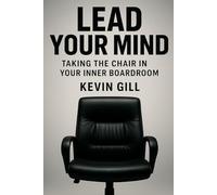 Lead Your Mind: Taking the Chair in Your Inner Boardroom