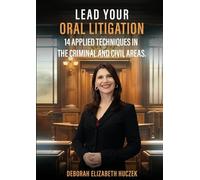 Lead Your Oral Litigation: 14 Techniques Applied In The Criminal And Civil Areas.