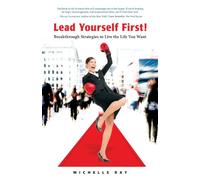 Lead Yourself First!: Breakthrough Strategies to Live the Life You Want