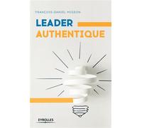 Leader authentique Développez un style de management personnel, efficace et durable - François-Daniel Migeon - Eyrolles - broché - Etude