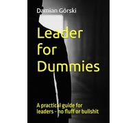 Leader for Dummies: A practical guide for leaders - no fluff or bullshit