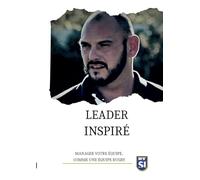 Leader inspiré: Manager votre équipe, comme une équipe de rugby