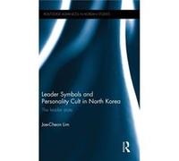 Leader Symbols And Personality Cult In North Korea: The Leader State (Routledge Advances In Korean Studies) (Hardcover) Jae - Cheon Korea University Lim, South Korea (Auteur)