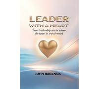 Leader With A Heart: Leading with compassion, Faith, Intergrity and Purpose