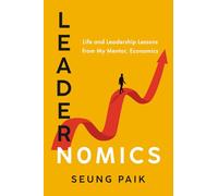 Leadernomics: Life and Leadership Lessons from My Mentor, Economics