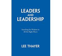 Leaders and Leadership: Searching for Wisdom in All the Right Places