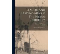 Leaders And Leading Men Of The Indian Territory: Choctaws And Chickasaws