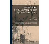 Leaders And Leading Men Of The Indian Territory: With Interesting Biographical Sketches ... Profusely Illustrated With Over Two Hundred Portraits And