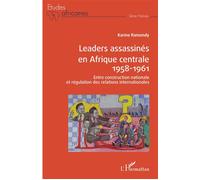 Leaders assassinés en Afrique centrale 1958-1961 Entre construction nationale et régulation des relations internationales - Karine Ramondy - L'harmattan - broché - Essai