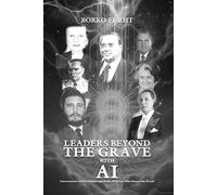 LEADERS BEYOND THE GRAVE WITH AI: Conversations with Presidents and Prime Ministers Who Shaped the World