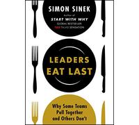 Leaders Eat Last: Why Some Teams Pull Together and Others Don't