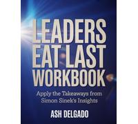 Leaders Eat Last Workbook: Apply the Takeaways from Simon Sinek's Insights