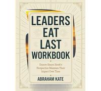 Leaders Eat Last Workbook: Ensure Simon Sinek's Perspective Maintain Their Impact Over Time