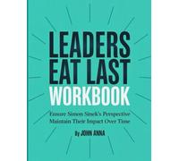 Leaders Eat Last Workbook: Ensure Simon Sinek's Perspective Maintain Their Impact Over Time