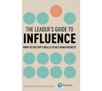Leader's Guide to Influence, The: How to Use Soft Skills to Get Hard Results