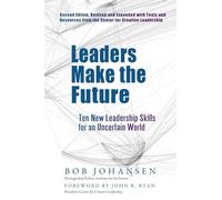 Leaders Make the Future: Ten New Leadership Skills for an Uncertain World