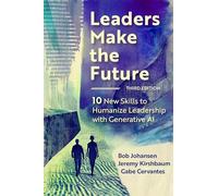 Leaders Make the Future, Third Edition: 10 New Skills to Humanize Leadership with Generative AI