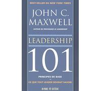 LEADERSHIP 101 PRINCIPES DE BASES - CE QUE TOUT LEADER DEVRAIT SAVOIR