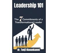 Leadership 101: The 7 Commitments of a Transformational Leader