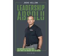Leadership absolu: Les méthodes d’un Navy SEAL pour mener vos équipes vers le succès