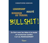 Leadership, agilité, bonheur au travail...bullshit !: En finir avec les idées à la mode et revaloriser (enfin) l'art du management