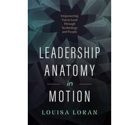 Leadership Anatomy in Motion Empowering You to Lead Through Technology and People - Louisa Loran - Fast Company Press - ebook (ePub) - Livre
