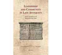 Leadership And Community In Late Antiquity: Essays In Honour Of Raymond Van Dam (Cultural Encounters In Late Antiquity And The Middle Ages)