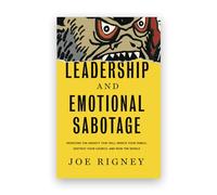 Leadership and Emotional Sabotage: Resisting the Anxiety That Will Wreck Your Family, Destroy Your Church, and Ruin the World