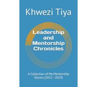 Leadership and Mentorship Chronicles: A Collection of My Mentorship Stories (2012 - 2019)