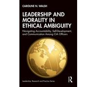 Leadership and Morality in Ethical Ambiguity Navigating Accountability, Self-Development, and Communication Among CIA Officers - Caroline N. Walsh - Routledge - ebook (ePub) - Livre