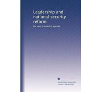 Leadership and national security reform: the next president's agenda