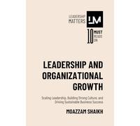 Leadership and Organizational Growth: Scaling Leadership, Building Strong Culture, and Driving Sustainable Business Success