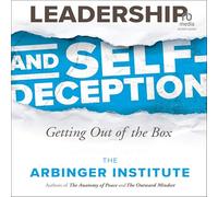 Leadership and Self-Deception, 3rd Edition: Getting Out of the Box
