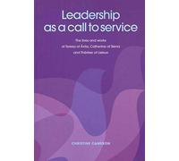 Leadership As A Call To Service. The Lives And Works Of Teresa Of Vila, Catherine Of Siena And Th R Se Of Lisieux