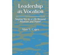 Leadership as Vocation: Saying Yes to a Life Beyond Position and Power