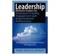 Leadership Behavior Impact On Employee's Loyalty, Engagement And Organizational Performance